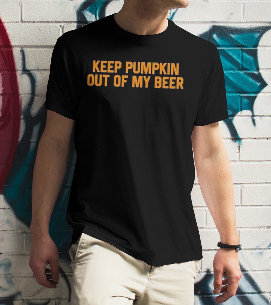 Keep Pumpkin Out Of My Beer Text Bold Orange T-Shirt