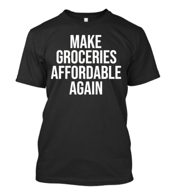 Make Groceries Affordable Again Slogan Text T-Shirt