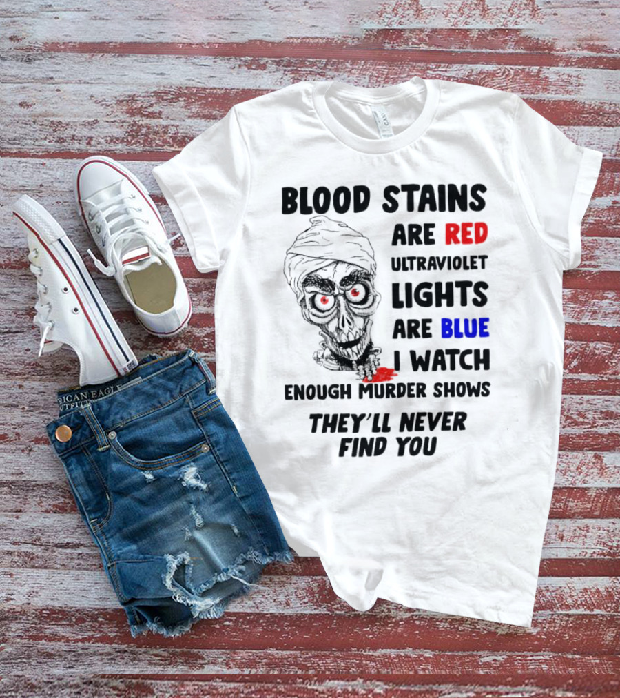 Blood Stains Are Red Ultraviolet Lights Are Blue I Watch Enough Murder Shows They'll Never Find You Skull T-Shirt