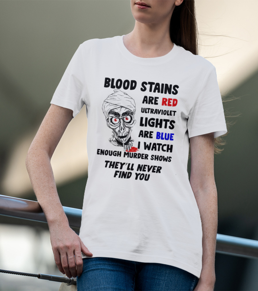 Blood Stains Are Red Ultraviolet Lights Are Blue I Watch Enough Murder Shows They'll Never Find You Skull T-Shirt