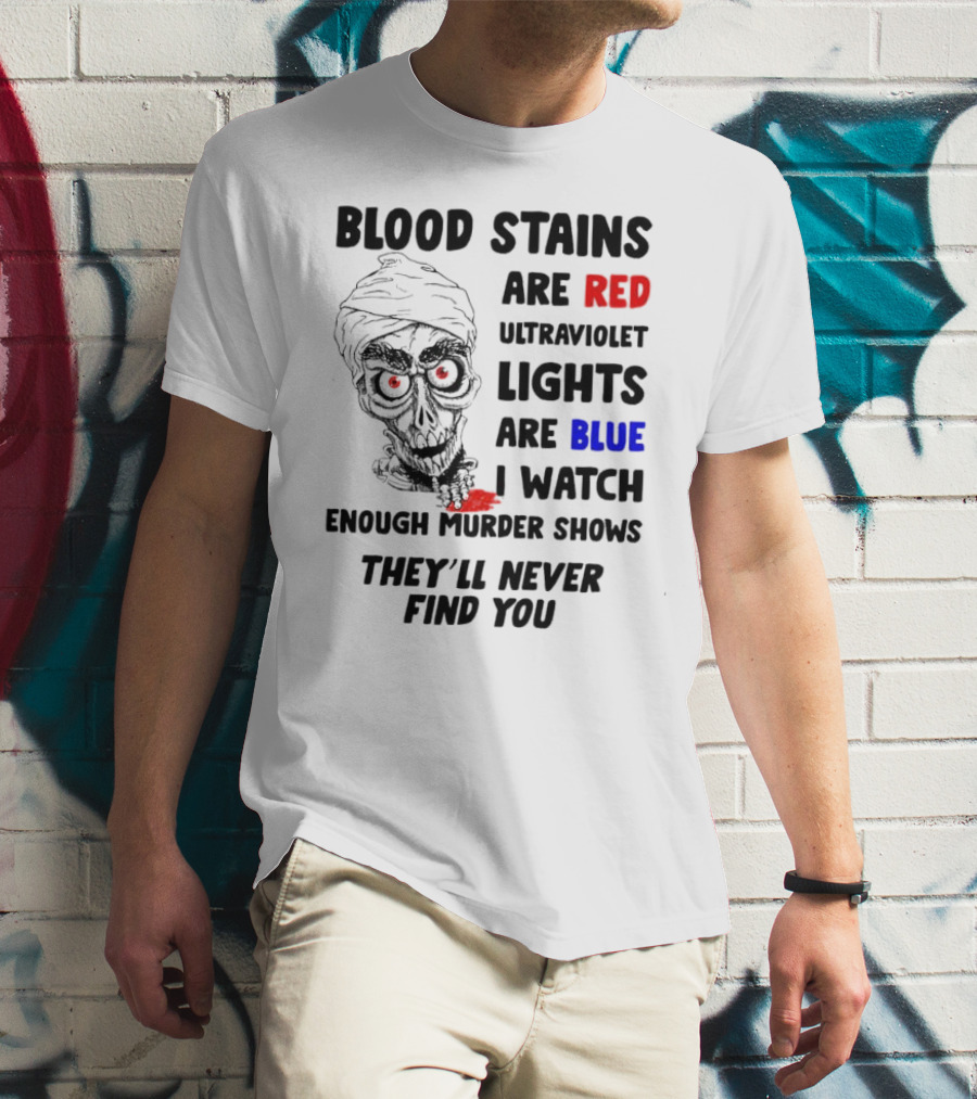 Blood Stains Are Red Ultraviolet Lights Are Blue I Watch Enough Murder Shows They'll Never Find You Skull T-Shirt
