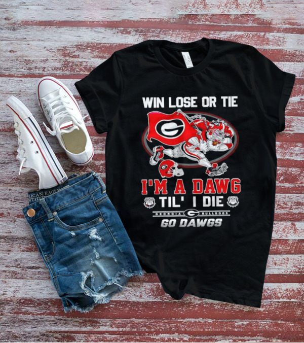 Win Lose Or Tie I'm A Dawg Til I Die Georgia Bulldogs Go Dawgs T-Shirt