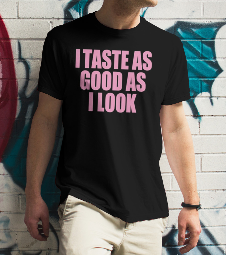 I Taste As Good As I Look T-Shirt