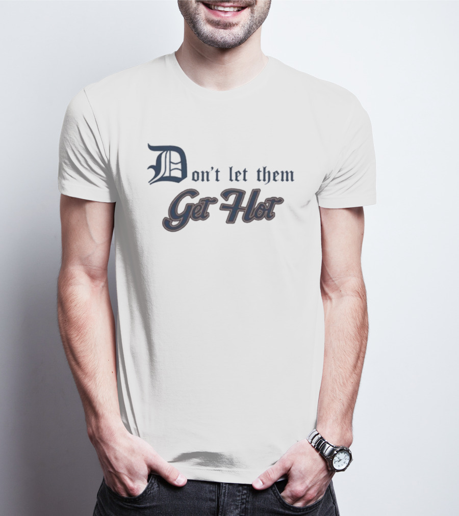 Detroit Tigers Don’t Let Them Get Hot T-Shirt