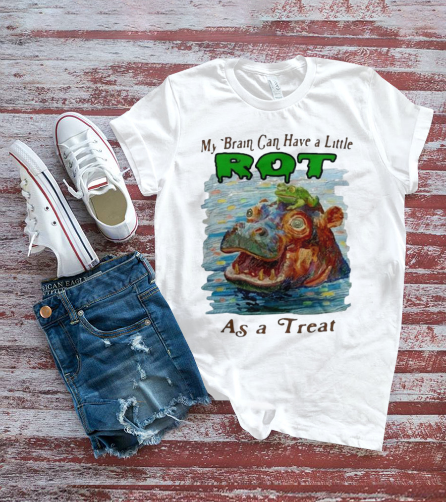 My Brain Can Have A Little Rot With Frog On Hippo As A Treat T-Shirt