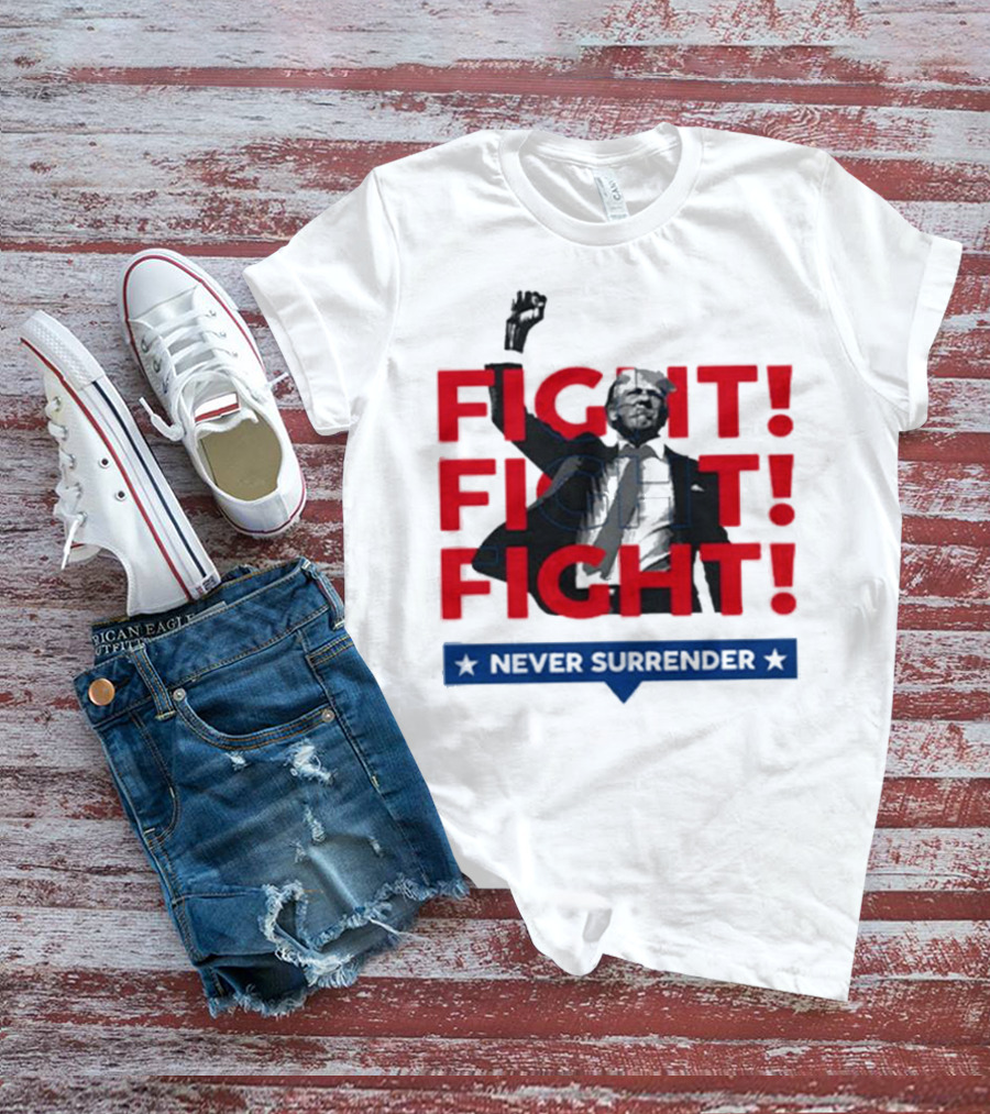 FIGHT FIGHT FIGHT Never Surrender For America T-Shirt