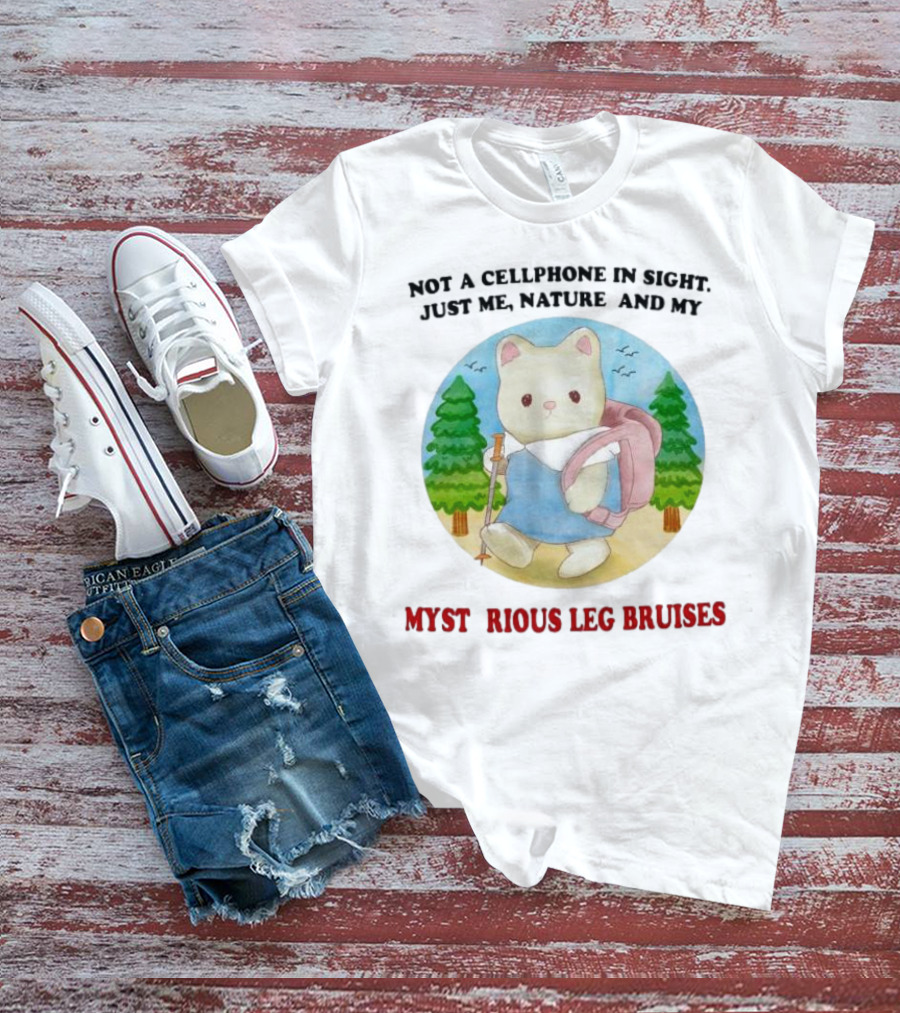 Not A Cellphone In Sight Just Me Nature And My Mysterious Leg Bruises Cat Hiking In Forest T-Shirt
