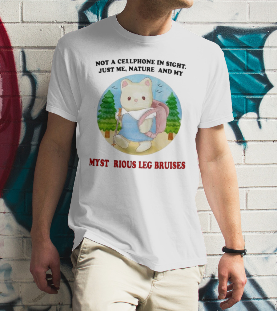 Not A Cellphone In Sight Just Me Nature And My Mysterious Leg Bruises Cat Hiking In Forest T-Shirt