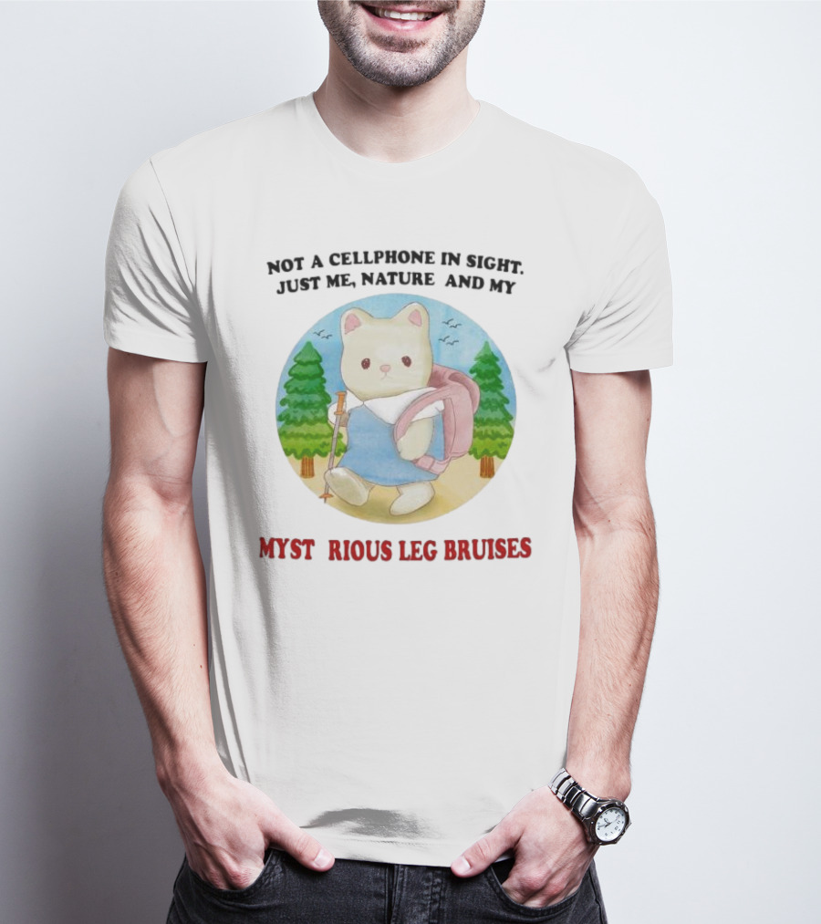Not A Cellphone In Sight Just Me Nature And My Mysterious Leg Bruises Cat Hiking In Forest T-Shirt