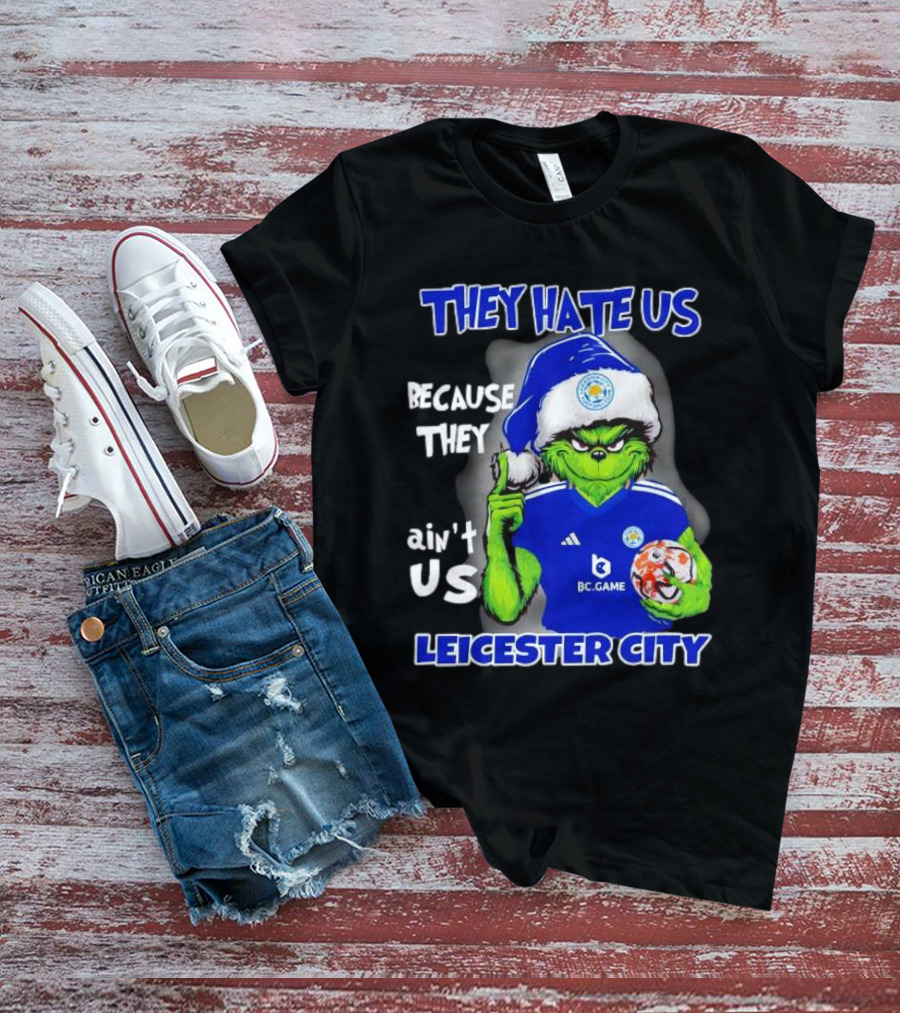 They Hate Us Because They Ain't Us Leicester City Grinch Christmas T-Shirt