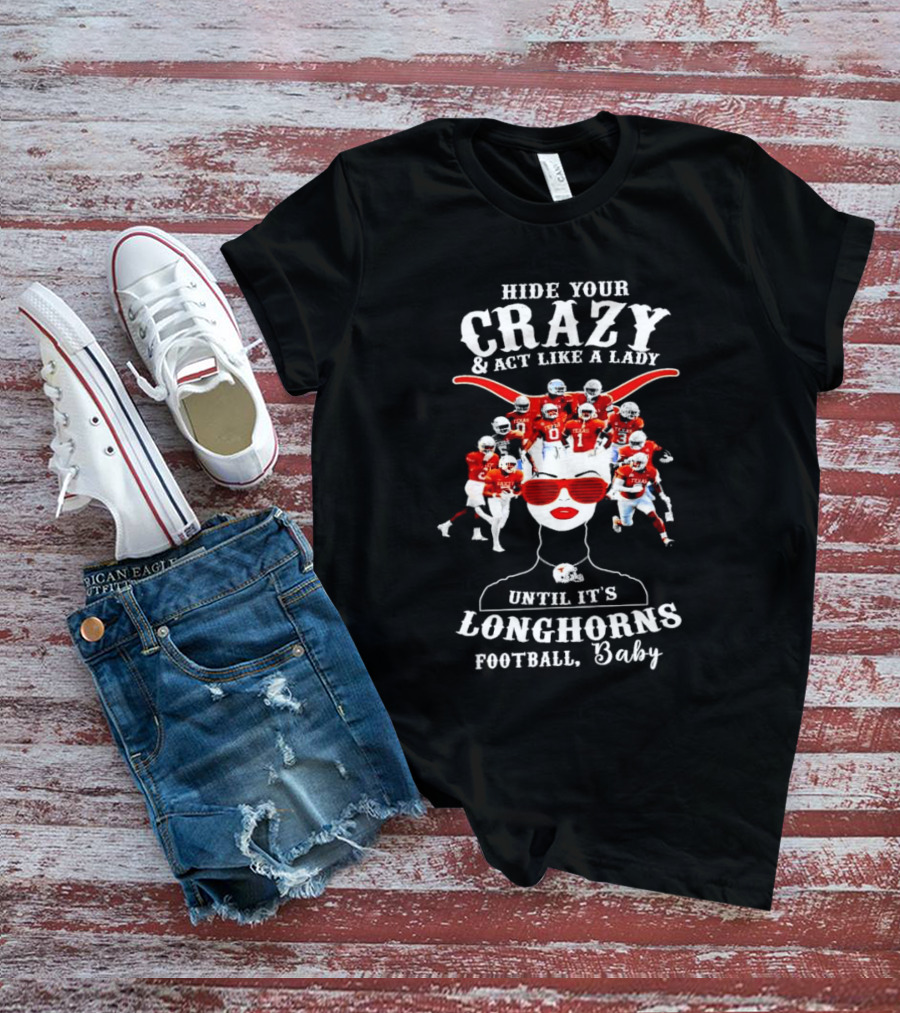 Hide Your Crazy And Act Like A Lady Until It's Longhorns Football Baby T-Shirt