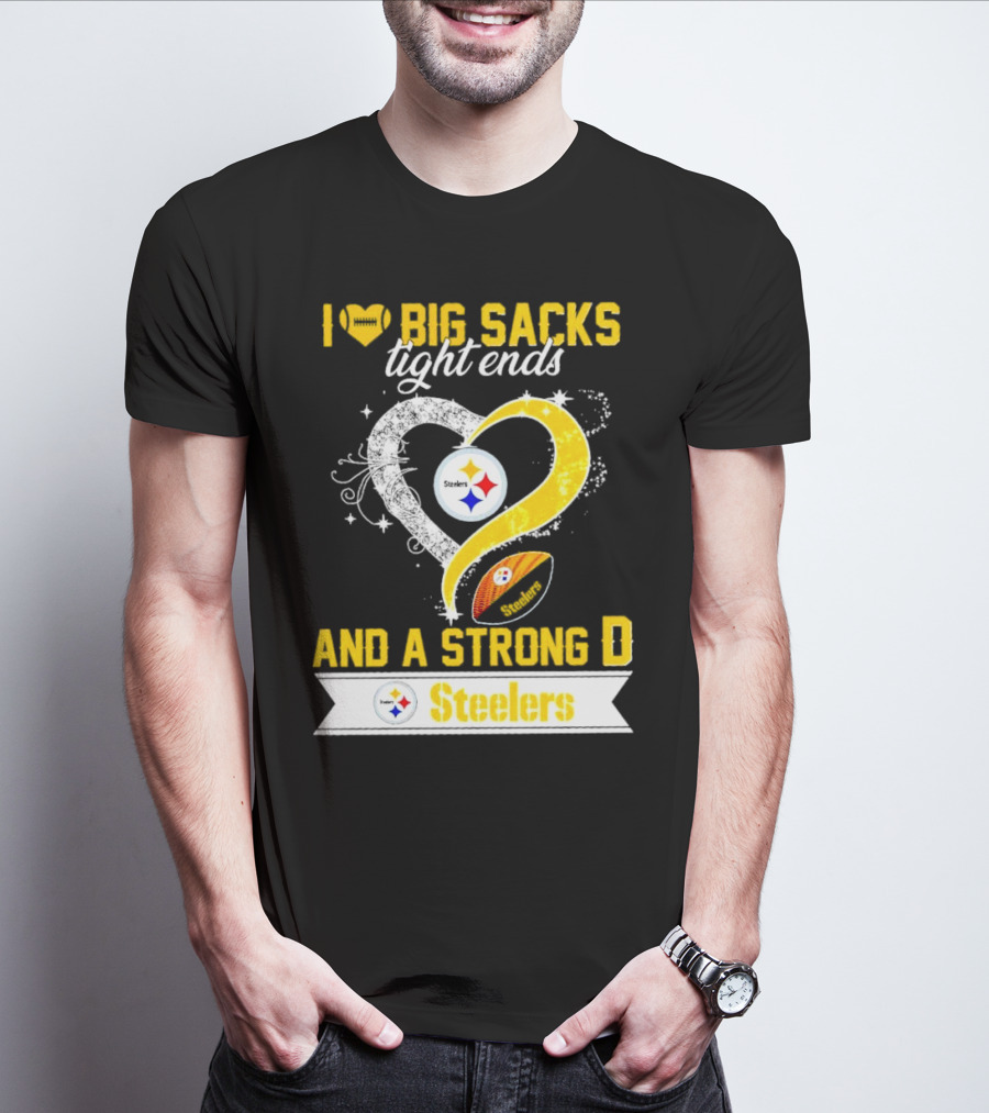 I Love Big Sacks Tight Ends And A Strong D Steelers Football Steelers T-Shirt