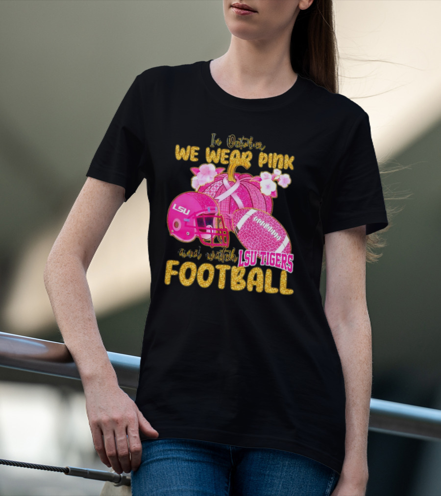 In October We Wear Pink And Watch LSU Tigers Football T-Shirt