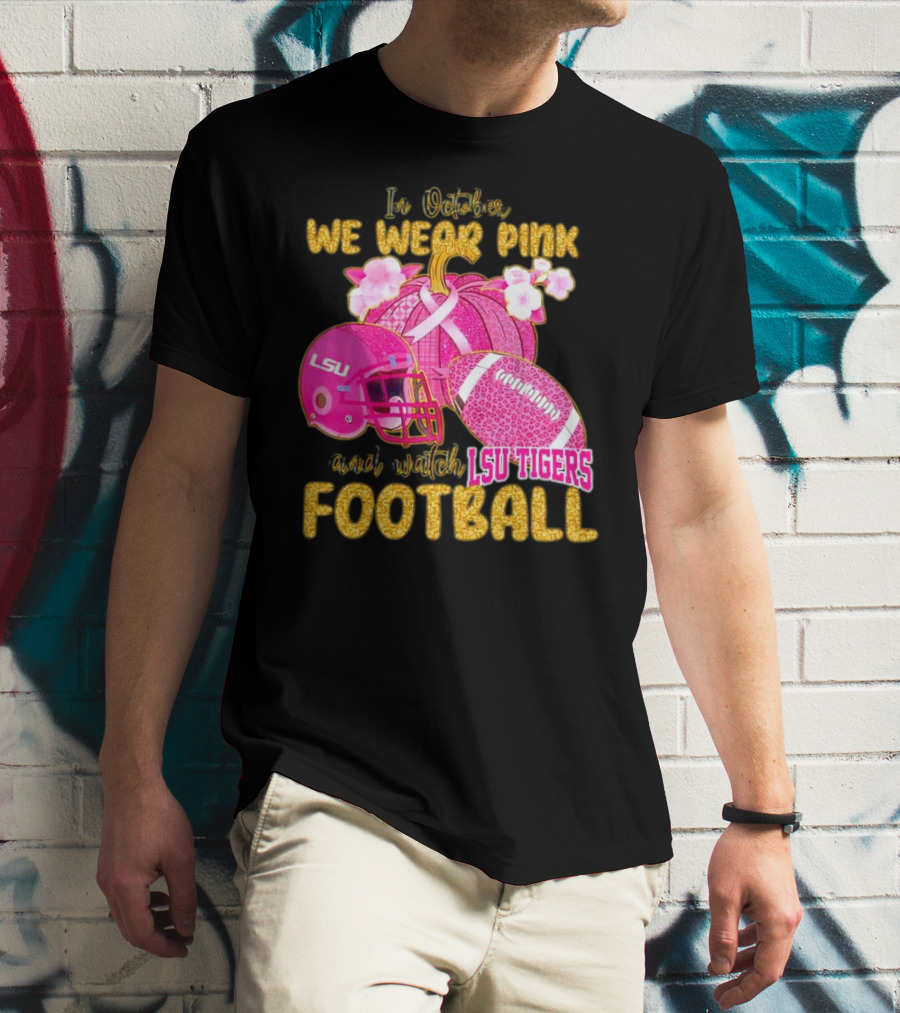 In October We Wear Pink And Watch LSU Tigers Football T-Shirt