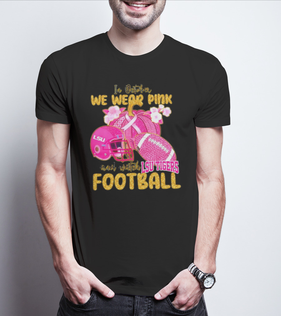In October We Wear Pink And Watch LSU Tigers Football T-Shirt