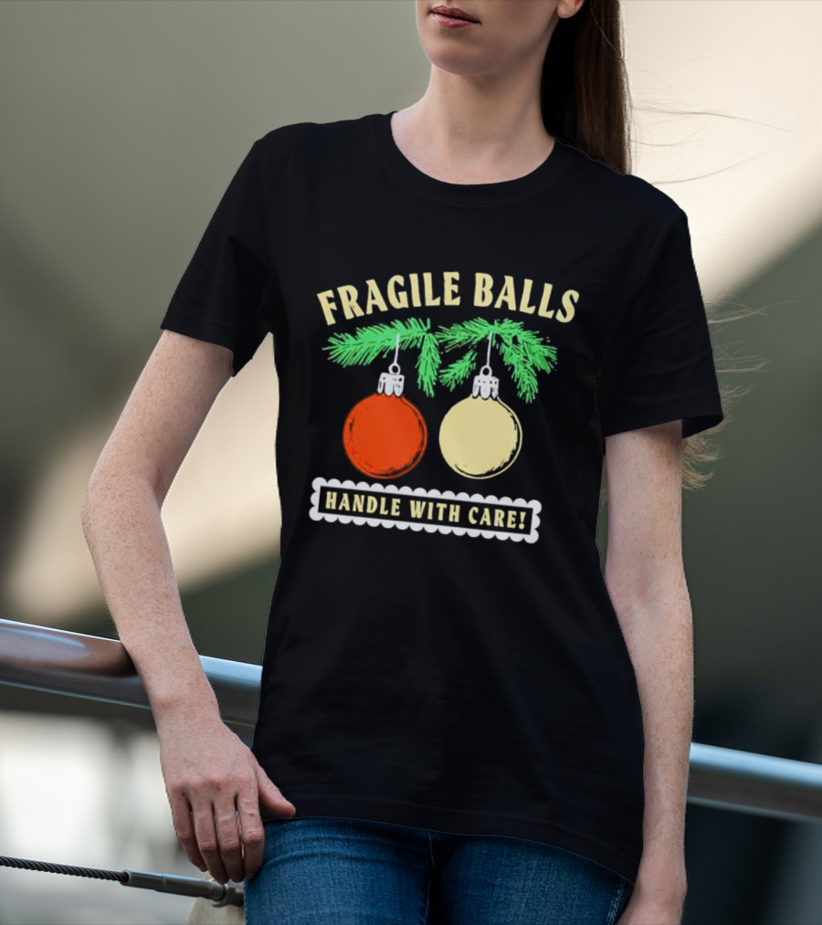 Fragile Balls Handle With Care Christmas Ornaments Pine Branches T-Shirt