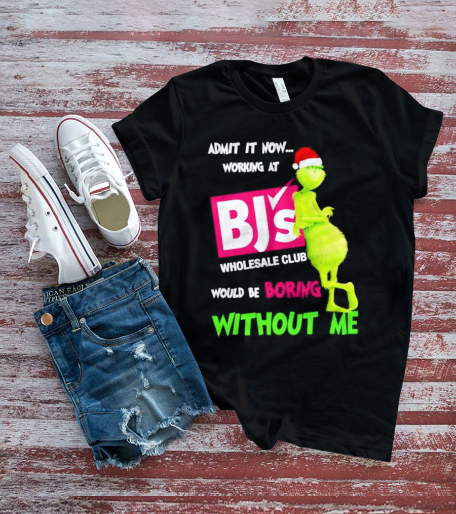 Grinch Santa Hat Admit It Now Working At BJ’s Wholesale Club Would Be Boring Without Me Christmas T-Shirt