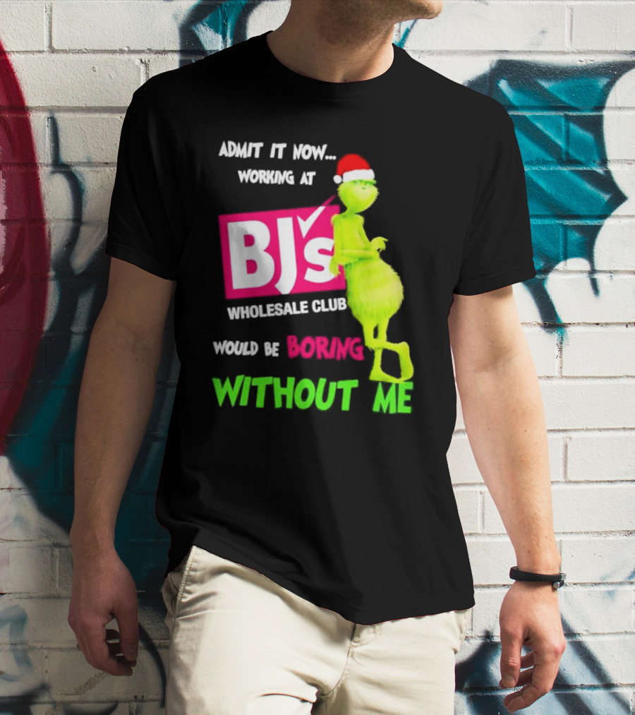 Grinch Santa Hat Admit It Now Working At BJ’s Wholesale Club Would Be Boring Without Me Christmas T-Shirt