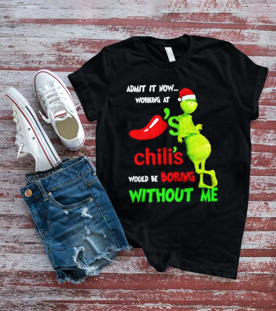 Admit It Now Working At Chili's Would Be Boring Without Me Grinch Christmas Santa Hat T-Shirt