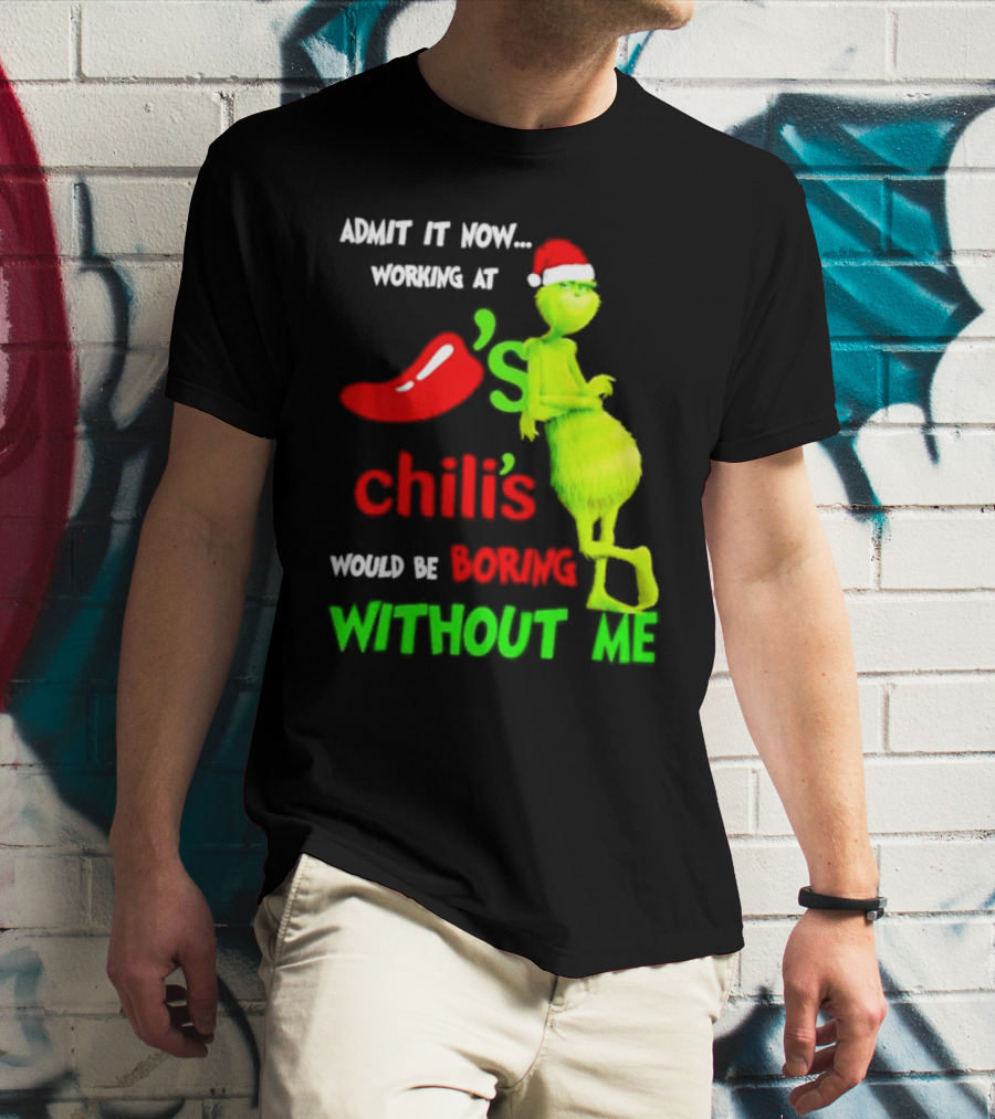 Admit It Now Working At Chili's Would Be Boring Without Me Grinch Christmas Santa Hat T-Shirt