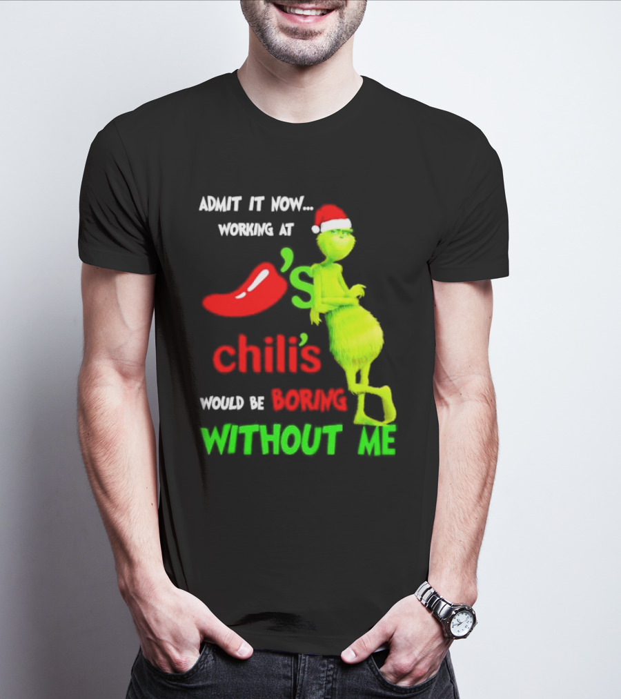 Admit It Now Working At Chili's Would Be Boring Without Me Grinch Christmas Santa Hat T-Shirt