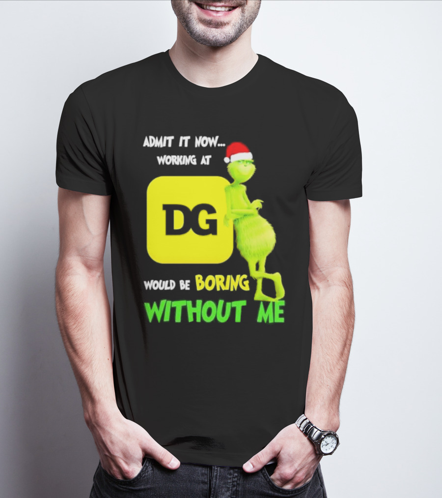 Admit It Now Working At DG Would Be Boring Without Me Grinch Santa Hat Christmas T-Shirt