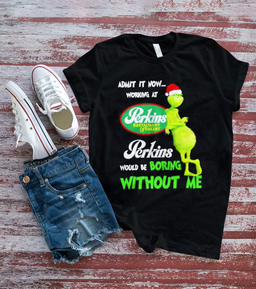 Grinch With Santa Hat Working At Perkins Would Be Boring Without Me Christmas T-Shirt