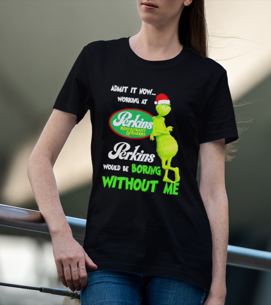 Grinch With Santa Hat Working At Perkins Would Be Boring Without Me Christmas T-Shirt