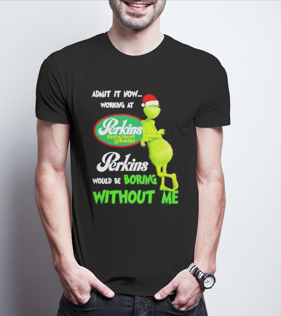 Grinch With Santa Hat Working At Perkins Would Be Boring Without Me Christmas T-Shirt
