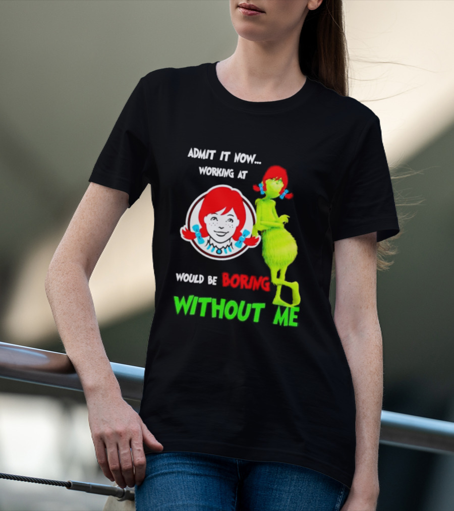 Admit It Now Working At Wendy's Would Be Boring Without Me Grinch With Wendy Hair Christmas T-Shirt