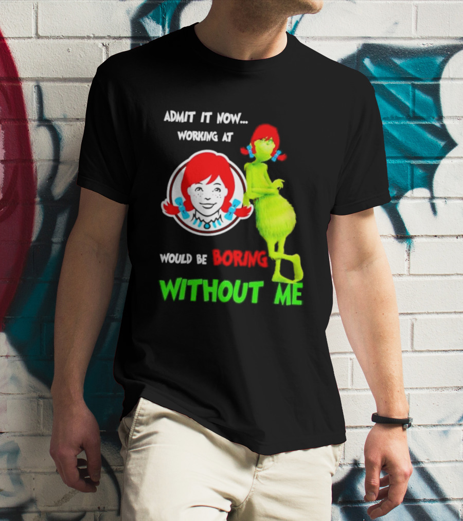 Admit It Now Working At Wendy's Would Be Boring Without Me Grinch With Wendy Hair Christmas T-Shirt
