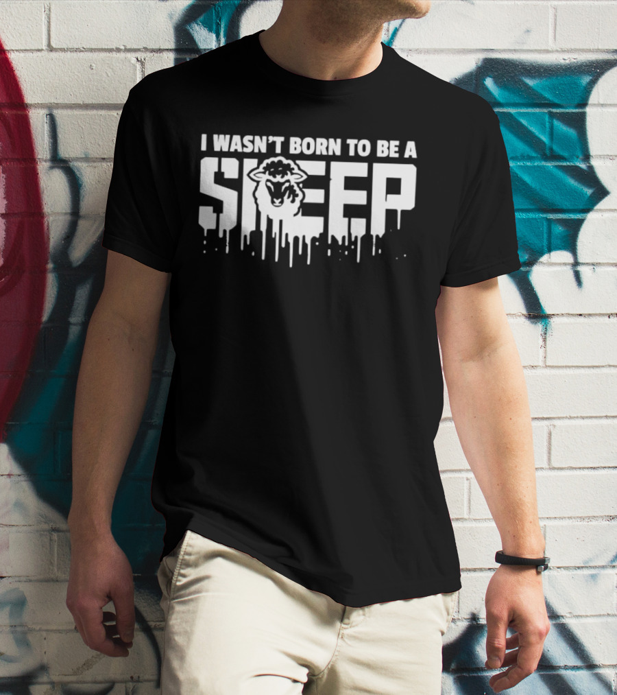 I Wasn't Born To Be A Sheep Dripping Letters Bold Text Rebel Attitude T-Shirt
