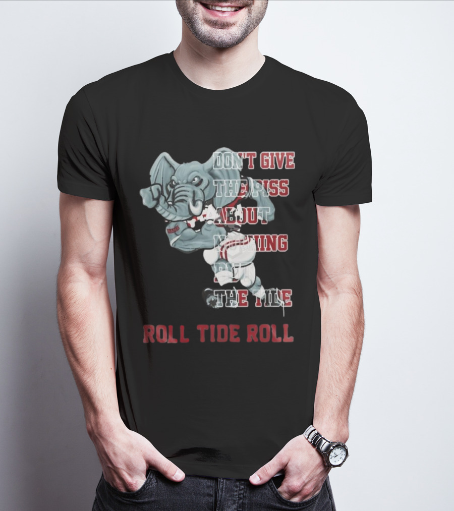 Alabama Crimson Tide Don’t Give The Piss About Nothing But The Tide Roll Tide Roll T-Shirt