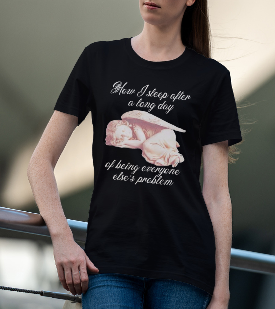How I Sleep After A Long Day Of Being Everyone Else’s Problem Angel Sleeping T-Shirt
