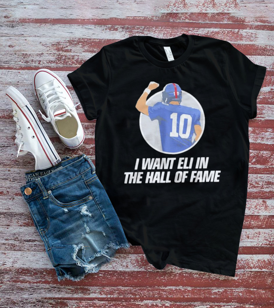 I Want Eli In The Hall Of Fame Football Number 10 Player Recognition T-Shirt