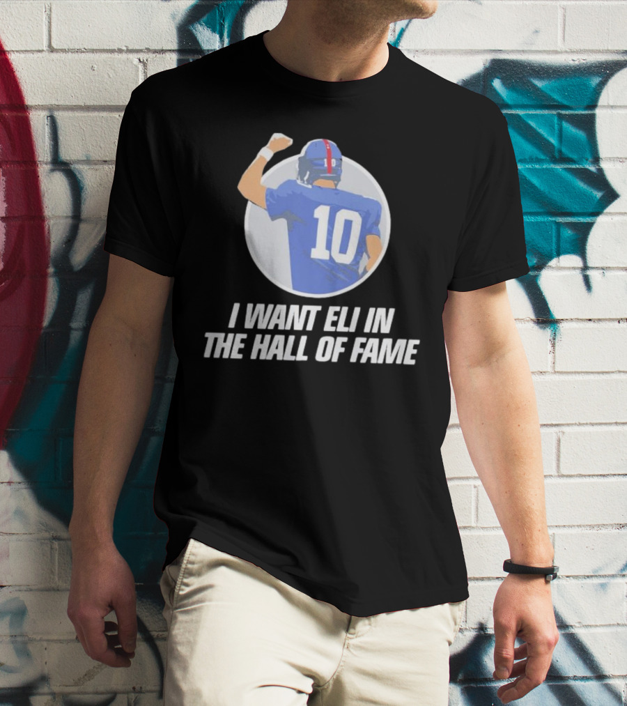 I Want Eli In The Hall Of Fame Football Number 10 Player Recognition T-Shirt