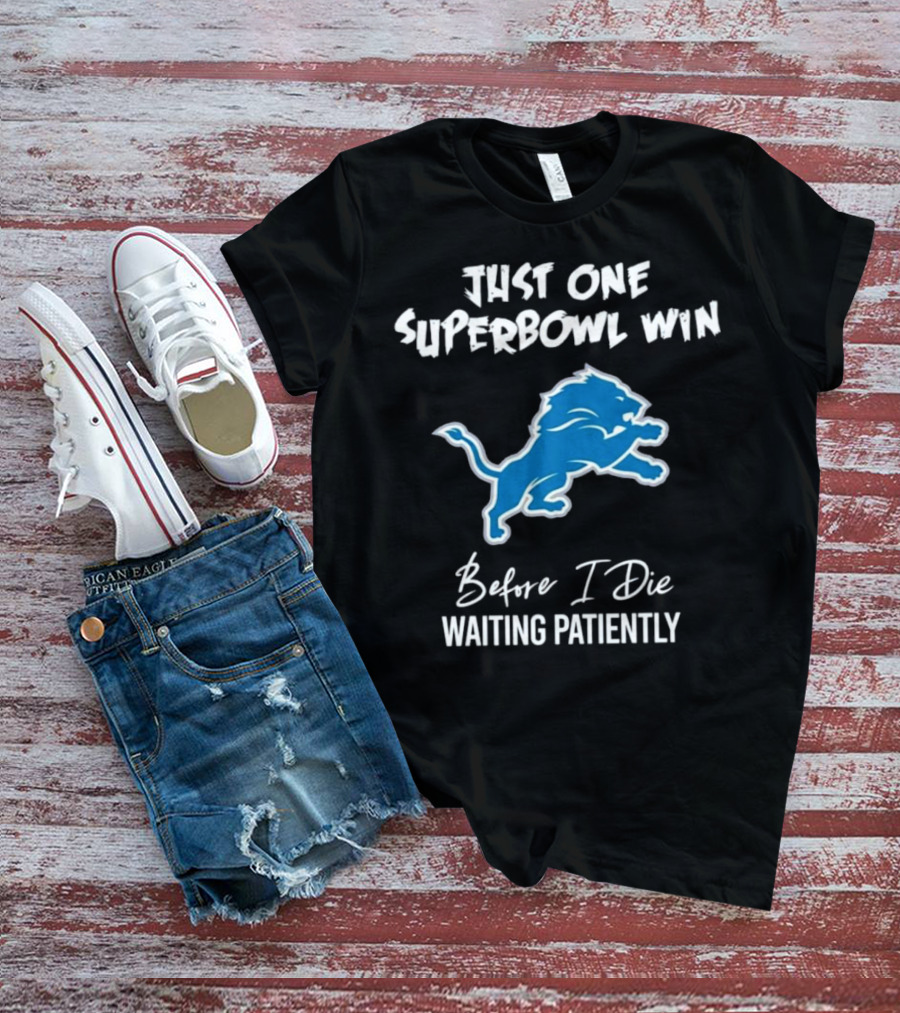 Detroit Lions Just One Superbowl Win Before I Die Waiting Patiently Logo Fan Sentiment T-Shirt