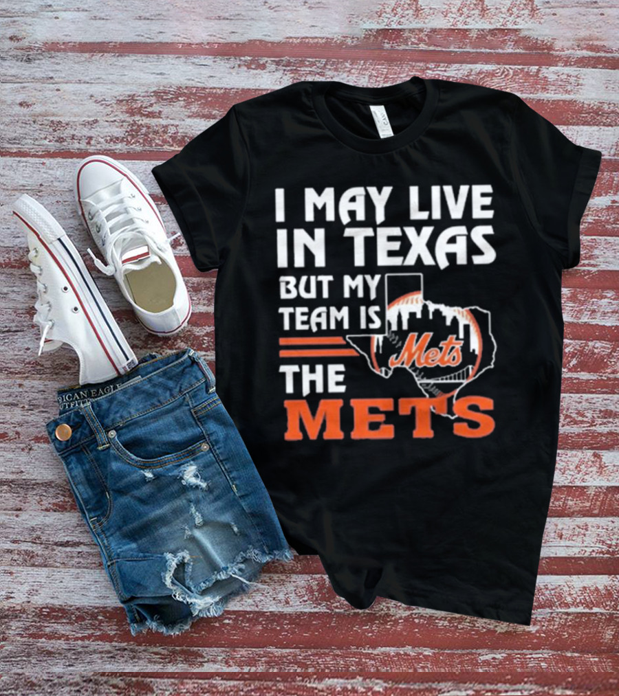 I May Live In Texas But My Team Is Mets T-Shirt