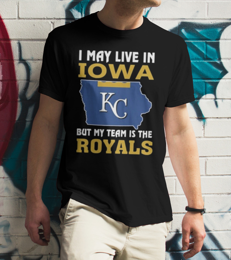 I May Live In Iowa KC But My Team Is The Royals T-Shirt
