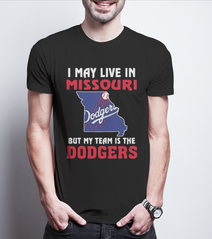 I May Live In Missouri But My Team Is The Dodgers T-Shirt