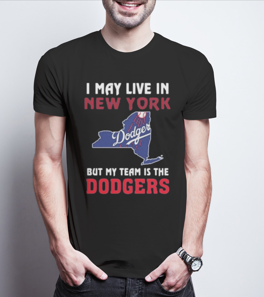 I May Live In New York But My Team Is The Dodgers Dodgers Logo T-Shirt