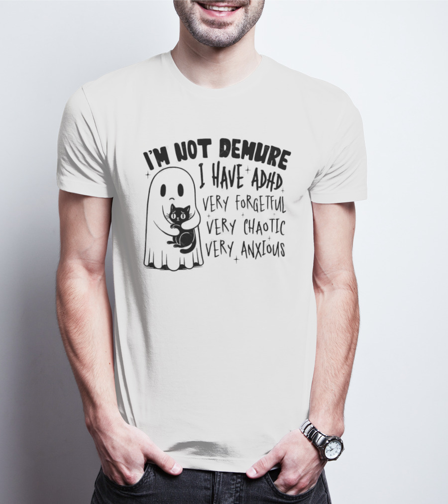 I'm Not Demure I Have ADHD Very Forgetful Very Chaotic Very Anxious Ghost With Cat T-Shirt