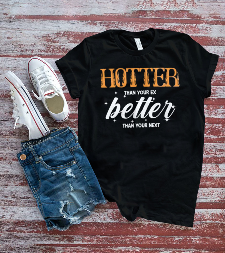 Junhan Hotter Than Your Ex Better Than Your Next Fiery Bold Lettering Style With Sparkling Accents T-Shirt
