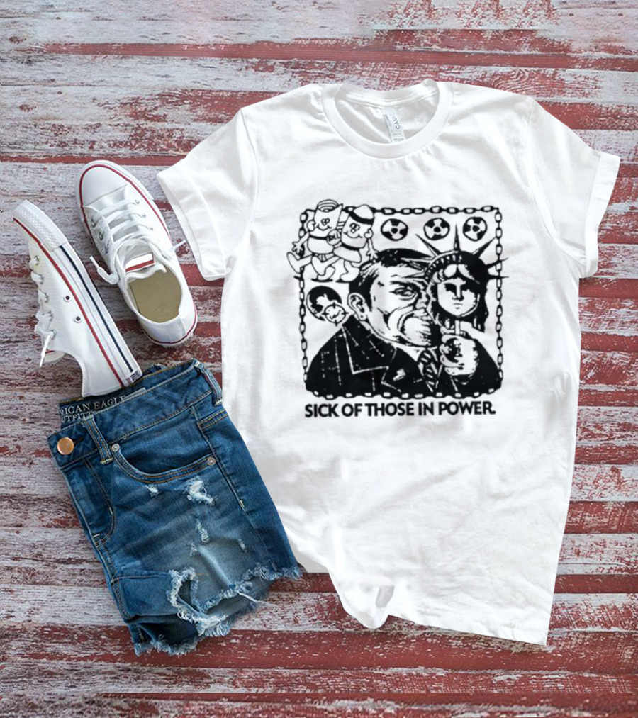 Sick Of Those In Power Statue Of Liberty Parody With Political Satire T-Shirt