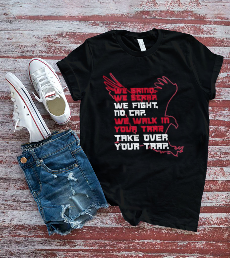 We Grind We Scrap We Fight No Cap We Walk In Your Trap Take Over Your Trap Atlanta Falcons T-Shirt