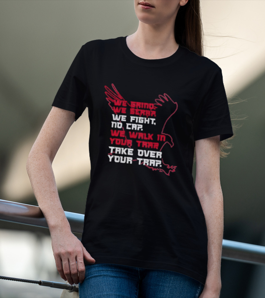 We Grind We Scrap We Fight No Cap We Walk In Your Trap Take Over Your Trap Atlanta Falcons T-Shirt
