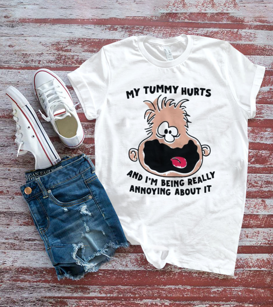 My Tummy Hurts And I’m Being Really Annoying About It Funny Cartoon Face T-Shirt