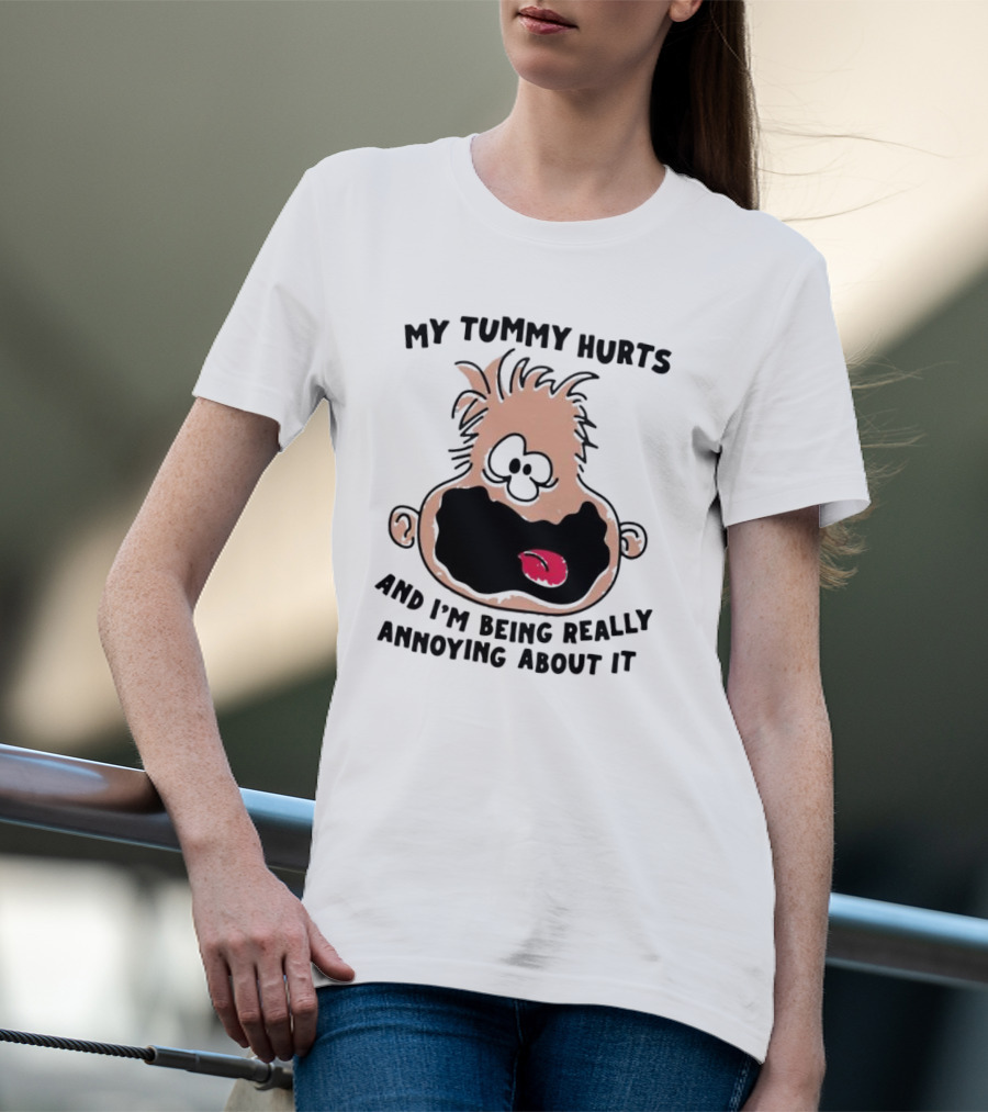 My Tummy Hurts And I’m Being Really Annoying About It Funny Cartoon Face T-Shirt