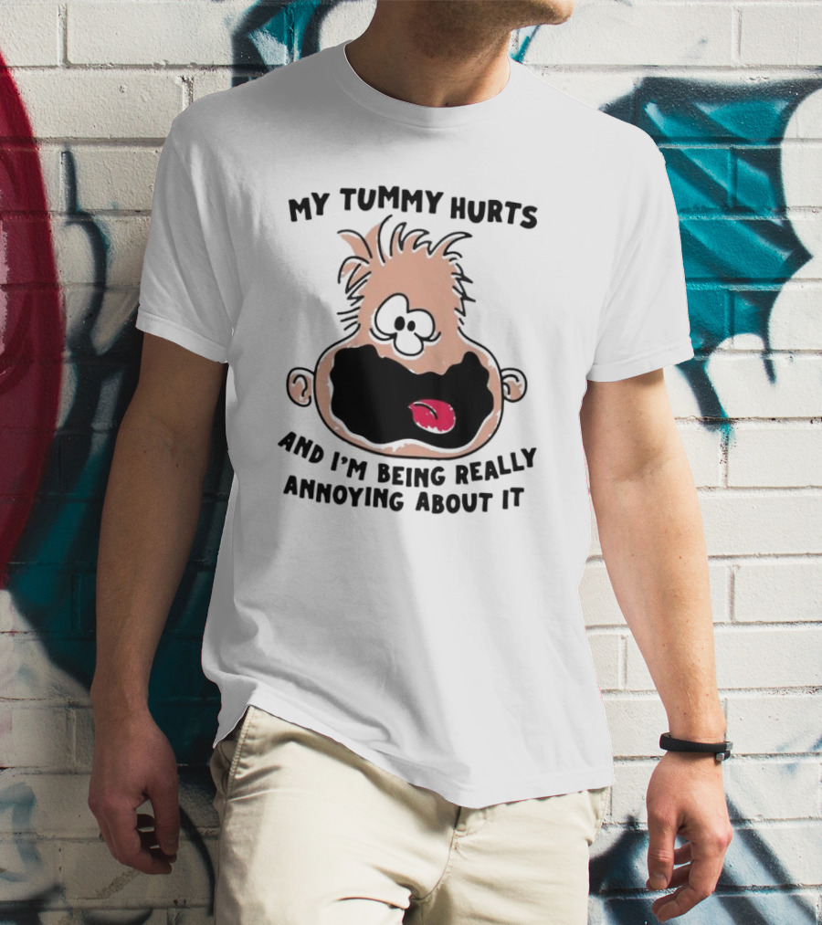 My Tummy Hurts And I’m Being Really Annoying About It Funny Cartoon Face T-Shirt