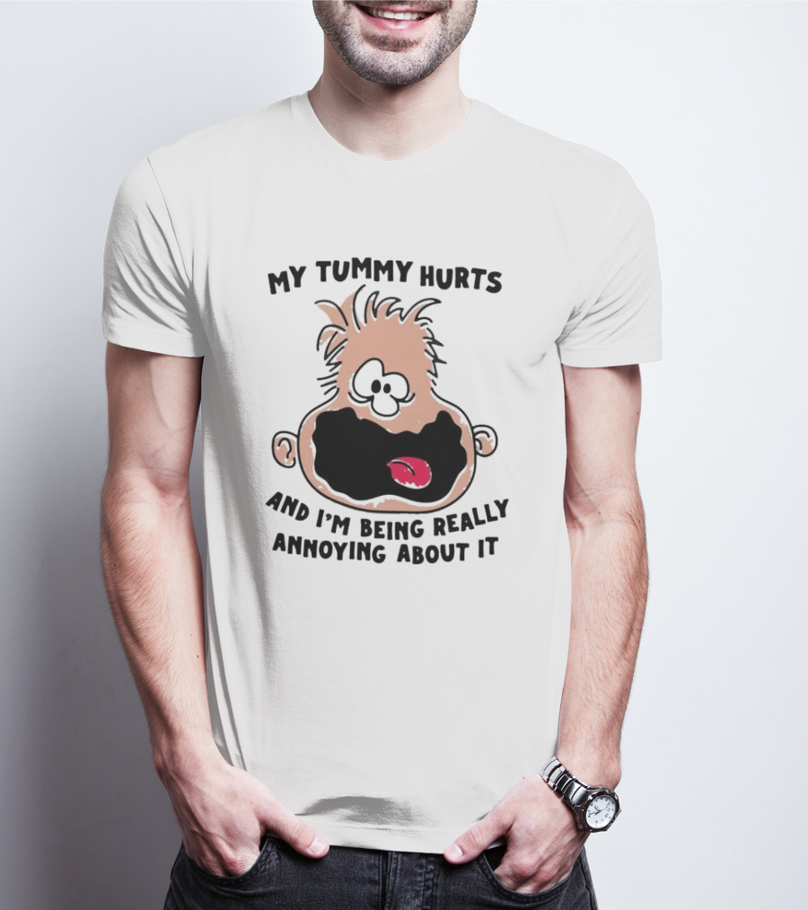 My Tummy Hurts And I’m Being Really Annoying About It Funny Cartoon Face T-Shirt